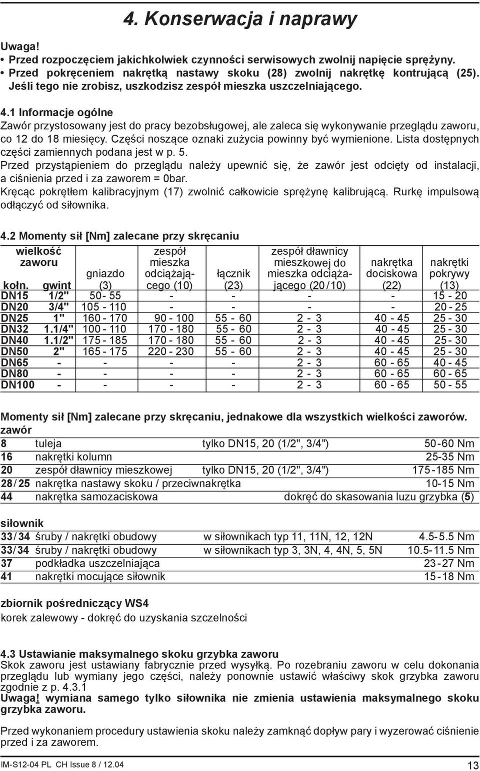 1 Informacje ogólne Zawór przystosowany jest do pracy bezobsługowej, ale zaleca się wykonywanie przeglądu zaworu, co 12 do 18 miesięcy. Części noszące oznaki zużycia powinny być wymienione.