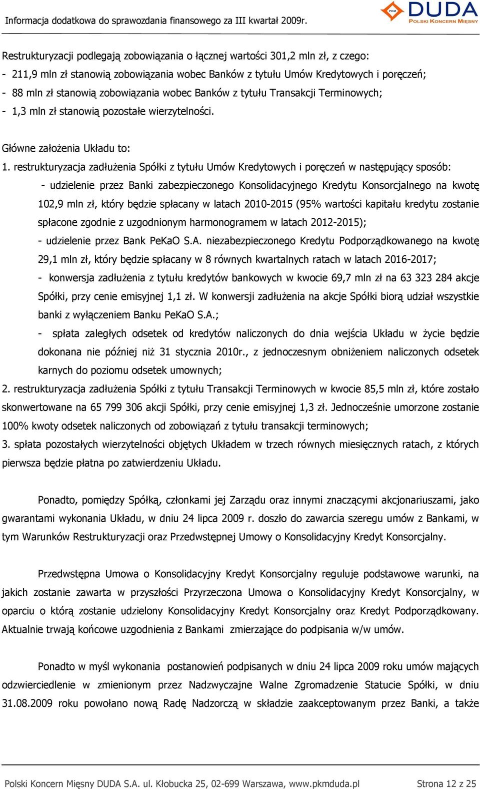 restrukturyzacja zadłuŝenia Spółki z tytułu Umów Kredytowych i poręczeń w następujący sposób: - udzielenie przez Banki zabezpieczonego Konsolidacyjnego Kredytu Konsorcjalnego na kwotę 102,9 mln zł,