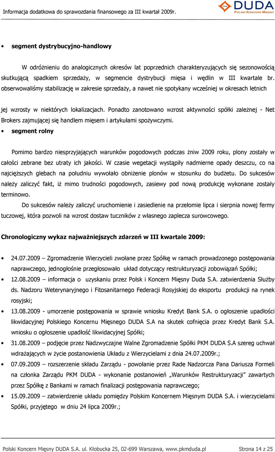 Ponadto zanotowano wzrost aktywności spółki zaleŝnej - Net Brokers zajmującej się handlem mięsem i artykułami spoŝywczymi.