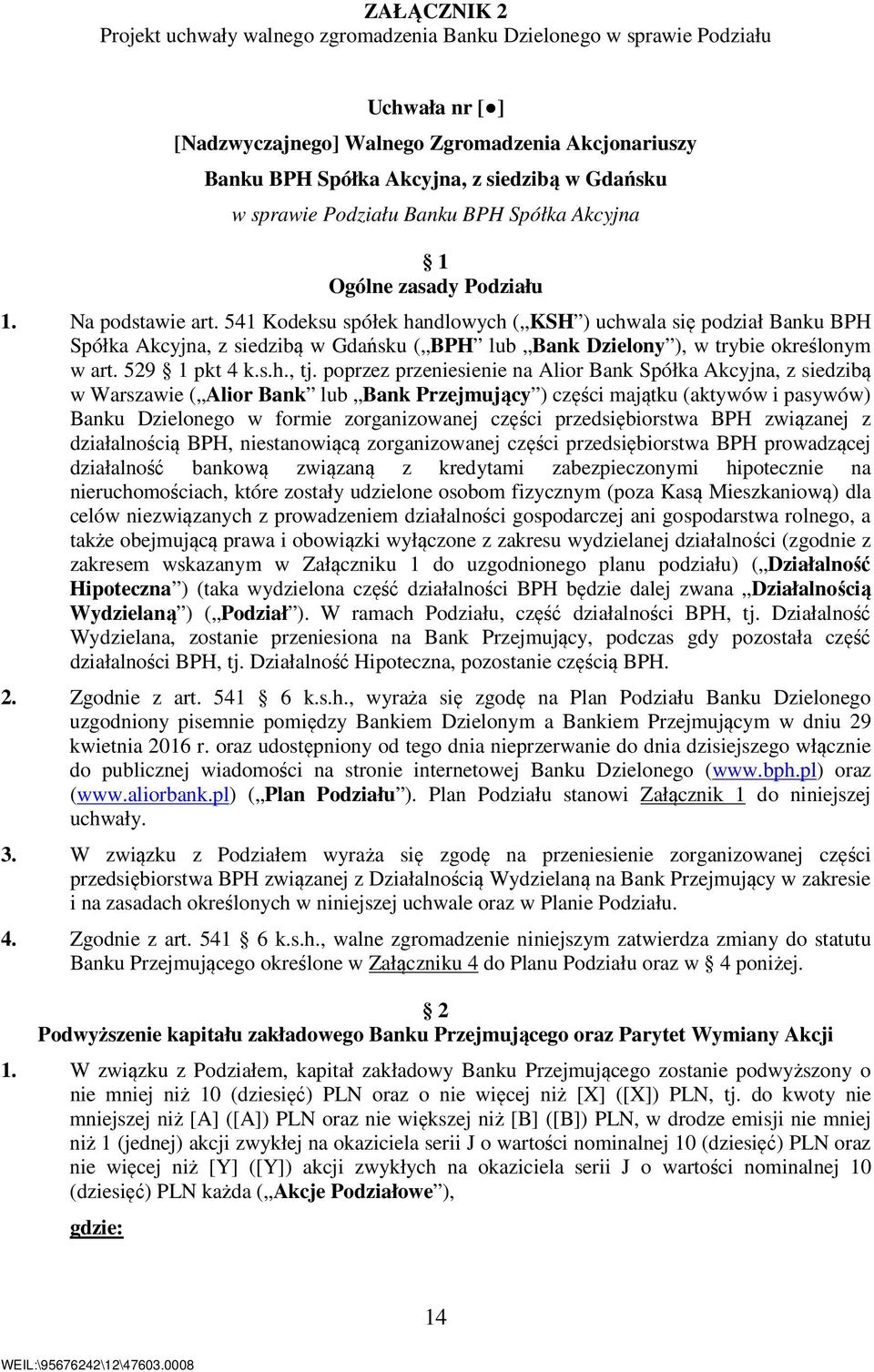 541 Kodeksu spółek handlowych ( KSH ) uchwala się podział Banku BPH Spółka Akcyjna, z siedzibą w Gdańsku ( BPH lub Bank Dzielony ), w trybie określonym w art. 529 1 pkt 4 k.s.h., tj.