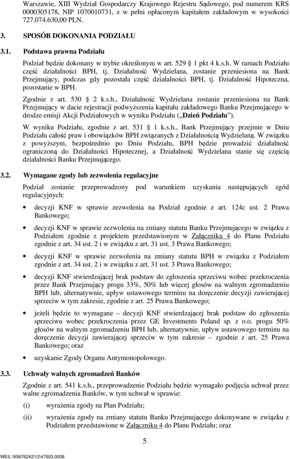 Działalność Wydzielana, zostanie przeniesiona na Bank Przejmujący, podczas gdy pozostała część działalności BPH, tj. Działalność Hipoteczna, pozostanie w BPH. Zgodnie z art. 530 2 k.s.h.