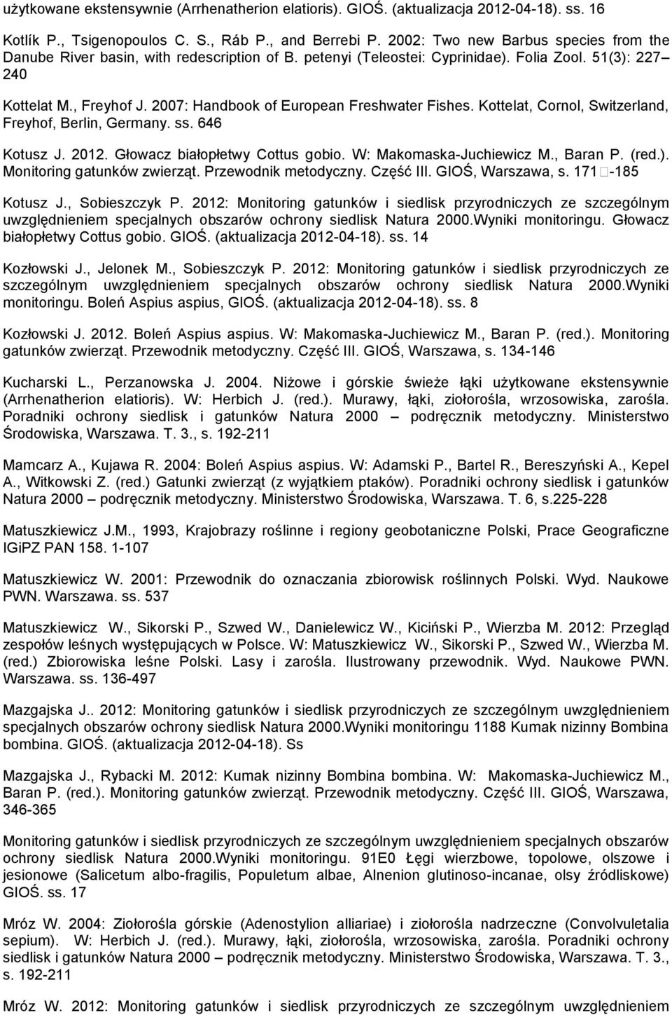 2007: Handbook of European Freshwater Fishes. Kottelat, Cornol, Switzerland, Freyhof, Berlin, Germany. ss. 646 Kotusz J. 2012. Głowacz białopłetwy Cottus gobio. W: Makomaska-Juchiewicz M., Baran P.