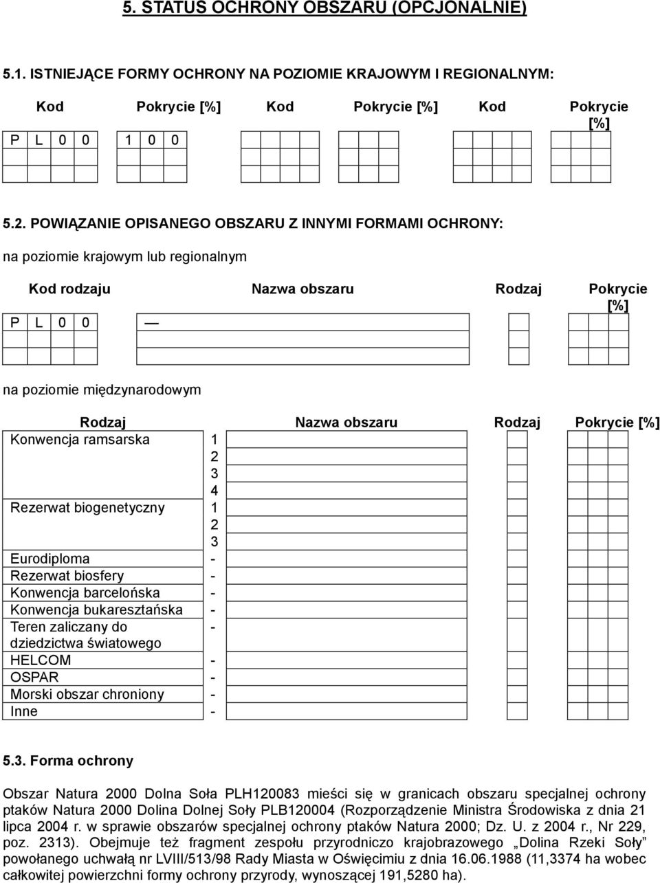 Rodzaj Pokrycie [%] Konwencja ramsarska 1 2 3 4 Rezerwat biogenetyczny 1 2 3 Eurodiploma - Rezerwat biosfery - Konwencja barcelońska - Konwencja bukaresztańska - Teren zaliczany do - dziedzictwa