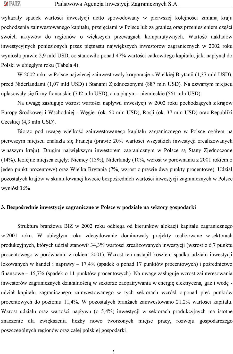 Wartość nakładów inwestycyjnych poniesionych przez piętnastu największych inwestorów zagranicznych w 2002 roku wyniosła prawie 2,9 mld USD, co stanowiło ponad 47% wartości całkowitego kapitału, jaki