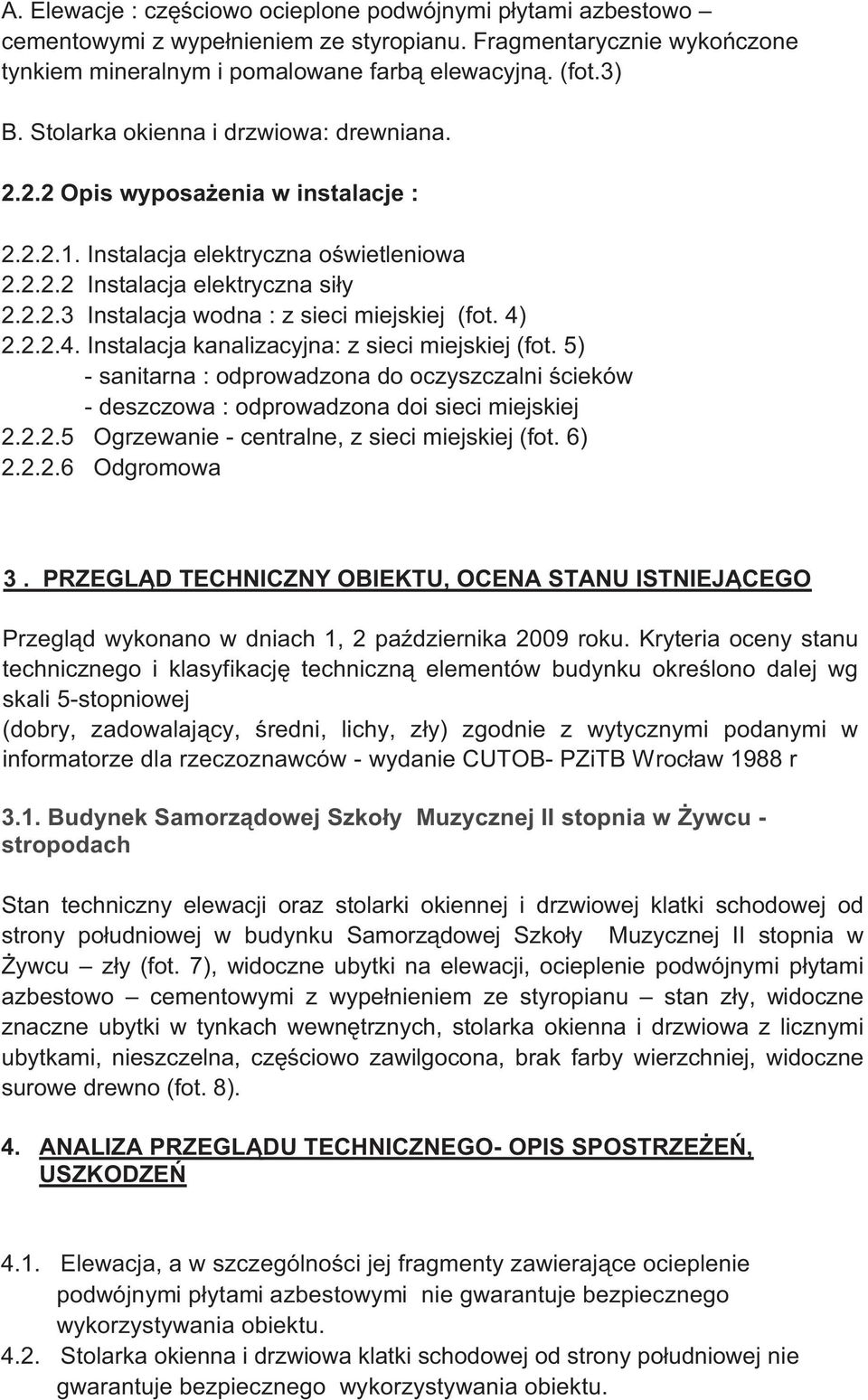 4) 2.2.2.4. Instalacja kanalizacyjna: z sieci miejskiej(fot. 5) - sanitarna : odprowadzona do oczyszczalni ścieków - deszczowa : odprowadzona doi sieci miejskiej 2.2.2.5 Ogrzewanie - centralne, z sieci miejskiej(fot.