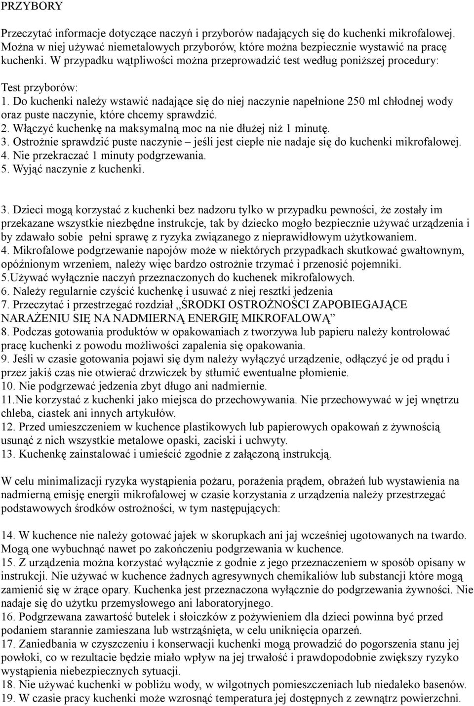 Do kuchenki należy wstawić nadające się do niej naczynie napełnione 250 ml chłodnej wody oraz puste naczynie, które chcemy sprawdzić. 2. Włączyć kuchenkę na maksymalną moc na nie dłużej niż 1 minutę.