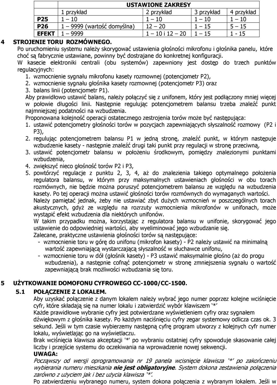 W kasecie elektroniki centrali (obu systemów) zapewniony jest dostęp do trzech punktów regulacyjnych: 1. wzmocnienie sygnału mikrofonu kasety rozmownej (potencjometr P2), 2.