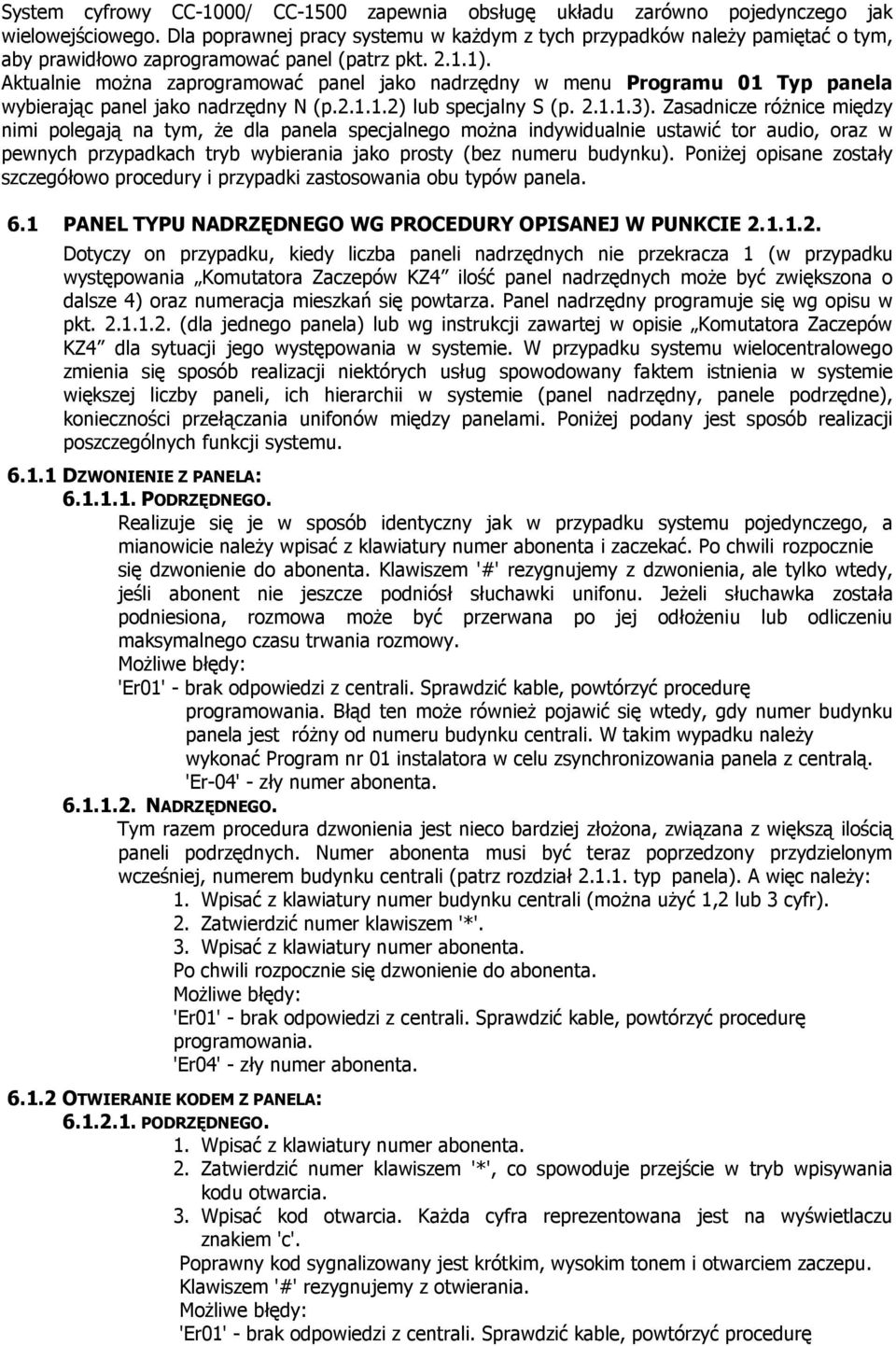 Aktualnie można zaprogramować panel jako nadrzędny w menu Programu 01 Typ panela wybierając panel jako nadrzędny N (p.2.1.1.2) lub specjalny S (p. 2.1.1.3).