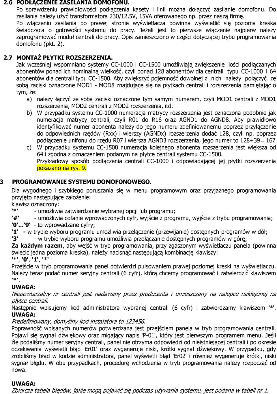 Jeżeli jest to pierwsze włączenie najpierw należy zaprogramować moduł centrali do pracy. Opis zamieszczono w części dotyczącej trybu programowania domofonu (pkt. 2). 2.7 MONTAŻ PŁYTKI ROZSZERZENIA.