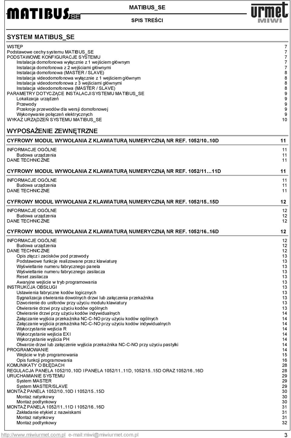 videodomofonowa (MASTER / SLAVE) 8 PARAMETRY DOTYCZĄCE INSTALACJI SYSTEMU MATIBUS_SE 9 Lokalizacja urządzeń 9 Przewody 9 Przekroje przewodów dla wersji domofonowej 9 Wykonywanie połączeń