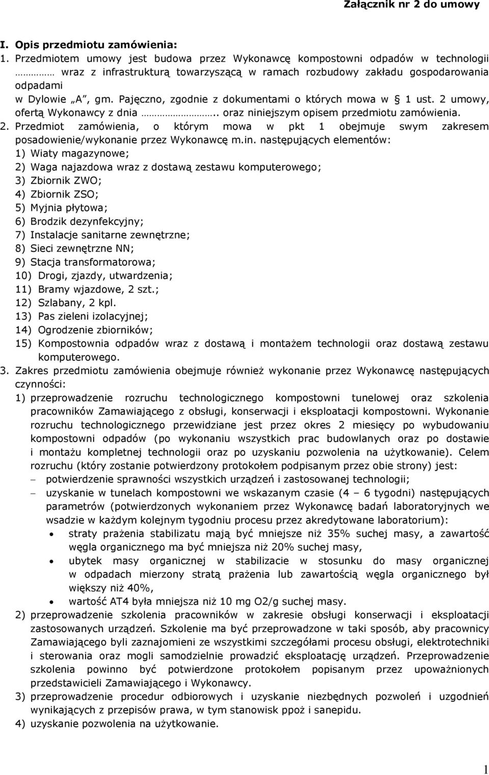 Pajęczno, zgodnie z dokumentami o których mowa w 1 ust. 2 umowy, ofertą Wykonawcy z dnia.. oraz niniejszym opisem przedmiotu zamówienia. 2. Przedmiot zamówienia, o którym mowa w pkt 1 obejmuje swym zakresem posadowienie/wykonanie przez Wykonawcę m.