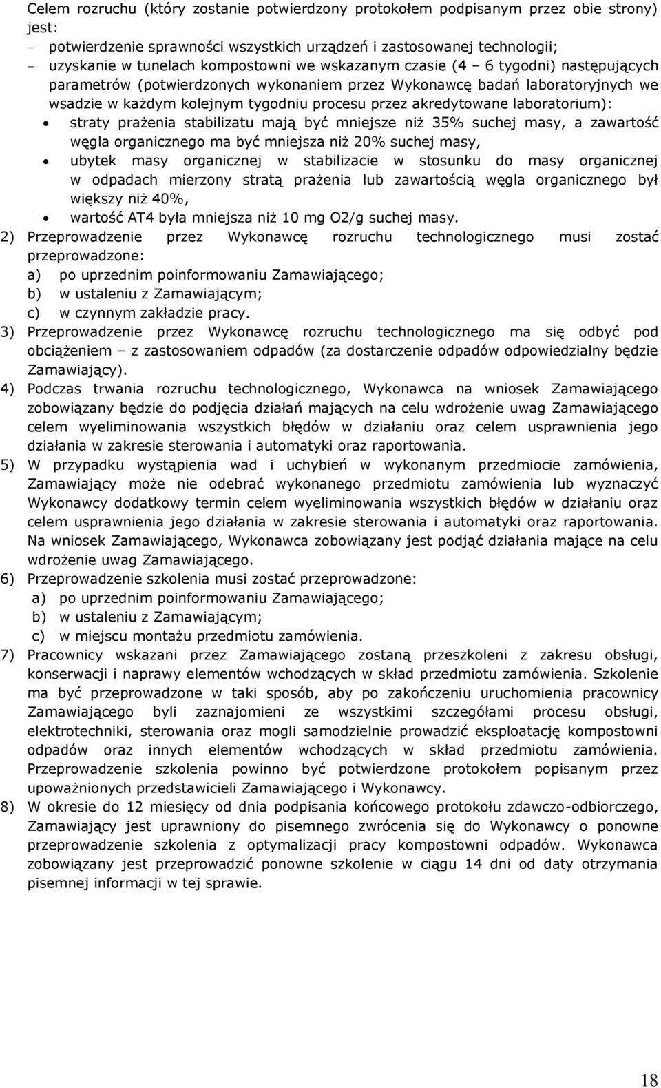 laboratorium): straty prażenia stabilizatu mają być mniejsze niż 35% suchej masy, a zawartość węgla organicznego ma być mniejsza niż 20% suchej masy, ubytek masy organicznej w stabilizacie w stosunku