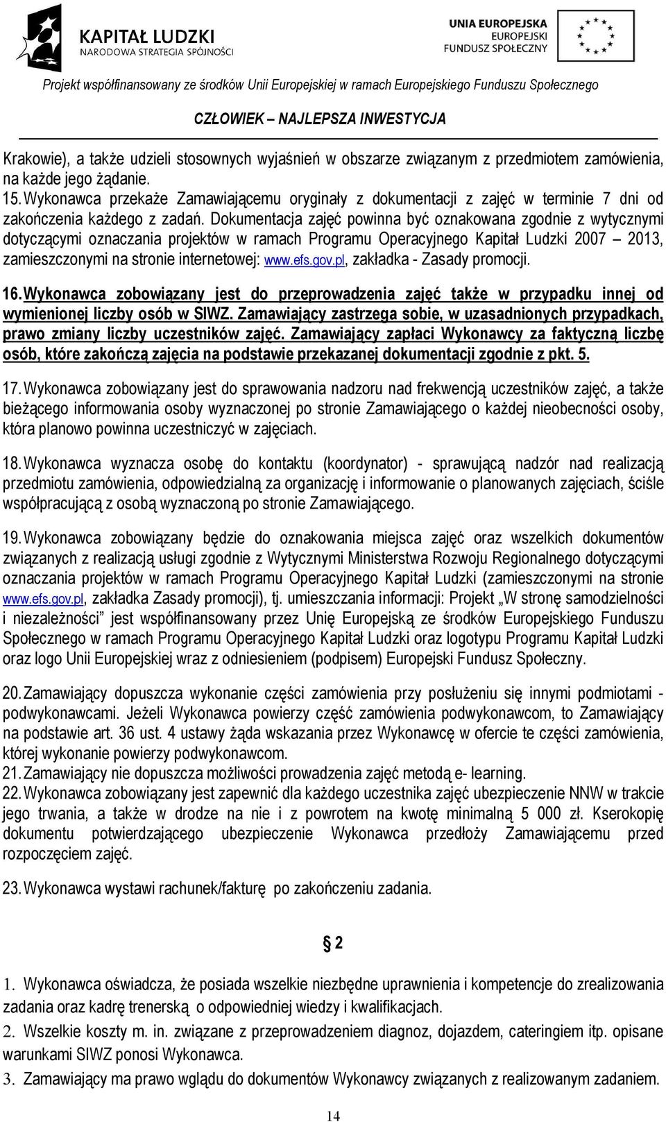 Dokumentacja zajęć powinna być oznakowana zgodnie z wytycznymi dotyczącymi oznaczania projektów w ramach Programu Operacyjnego Kapitał Ludzki 2007 2013, zamieszczonymi na stronie internetowej: www.