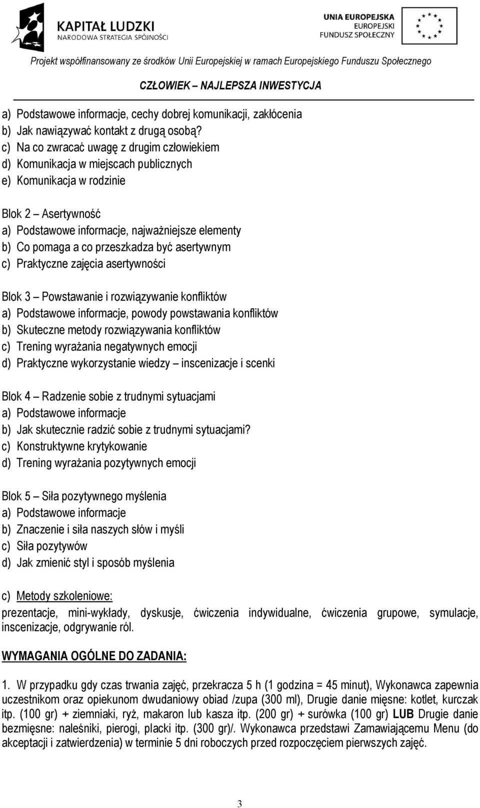 przeszkadza być asertywnym c) Praktyczne zajęcia asertywności Blok 3 Powstawanie i rozwiązywanie konfliktów a) Podstawowe informacje, powody powstawania konfliktów b) Skuteczne metody rozwiązywania