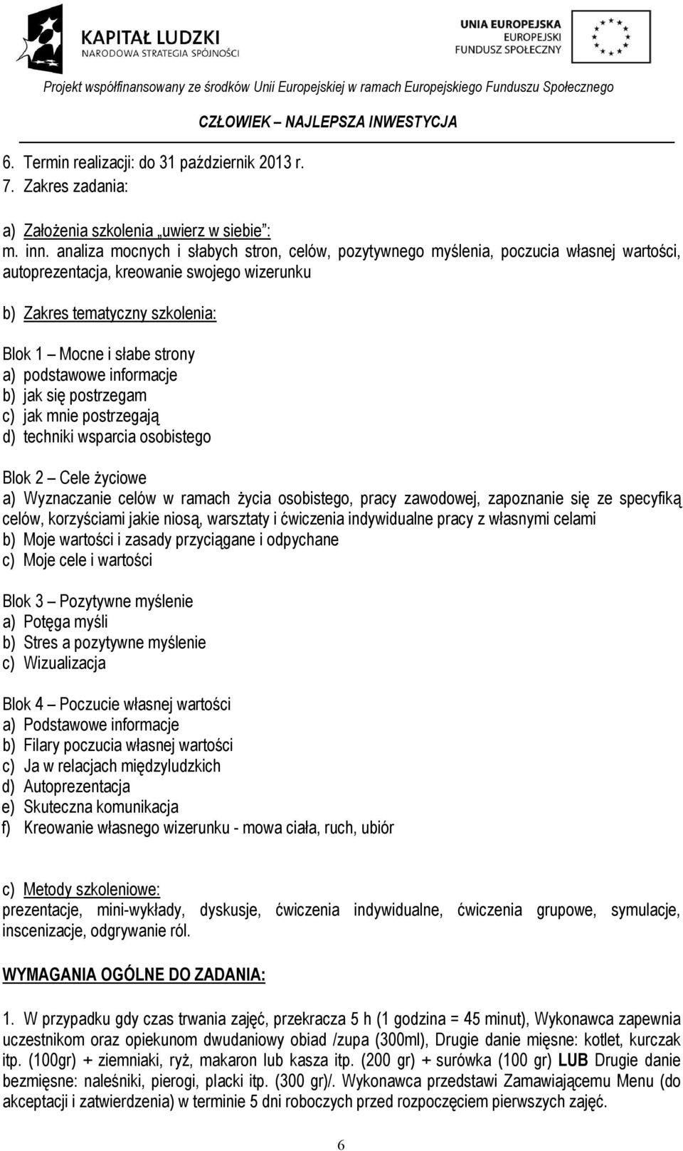 podstawowe informacje b) jak się postrzegam c) jak mnie postrzegają d) techniki wsparcia osobistego Blok 2 Cele życiowe a) Wyznaczanie celów w ramach życia osobistego, pracy zawodowej, zapoznanie się