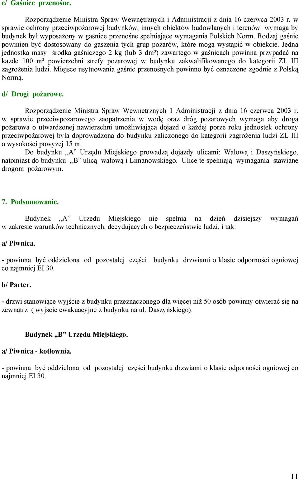 Rodzaj gaśnic powinien być dostosowany do gaszenia tych grup pożarów, które mogą wystąpić w obiekcie.