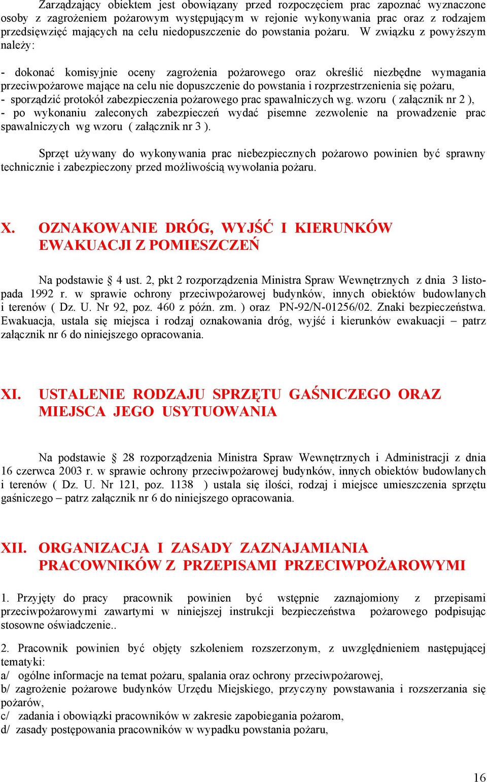 W związku z powyższym należy: - dokonać komisyjnie oceny zagrożenia pożarowego oraz określić niezbędne wymagania przeciwpożarowe mające na celu nie dopuszczenie do powstania i rozprzestrzenienia się