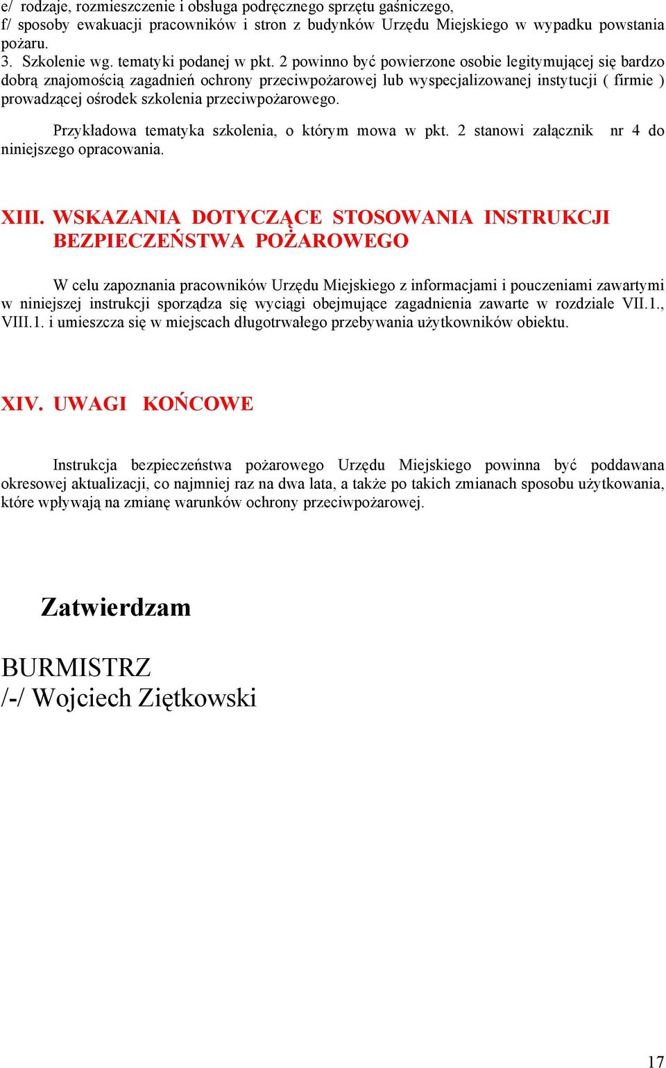 2 powinno być powierzone osobie legitymującej się bardzo dobrą znajomością zagadnień ochrony przeciwpożarowej lub wyspecjalizowanej instytucji ( firmie ) prowadzącej ośrodek szkolenia