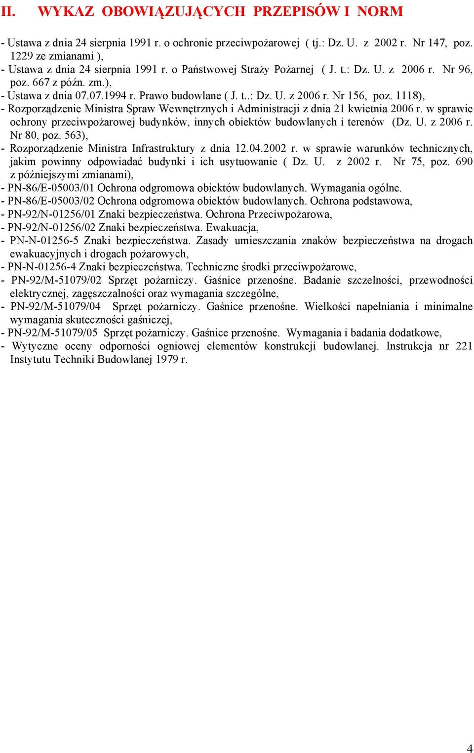 1118), - Rozporządzenie Ministra Spraw Wewnętrznych i Administracji z dnia 21 kwietnia 2006 r. w sprawie ochrony przeciwpożarowej budynków, innych obiektów budowlanych i terenów (Dz. U. z 2006 r.