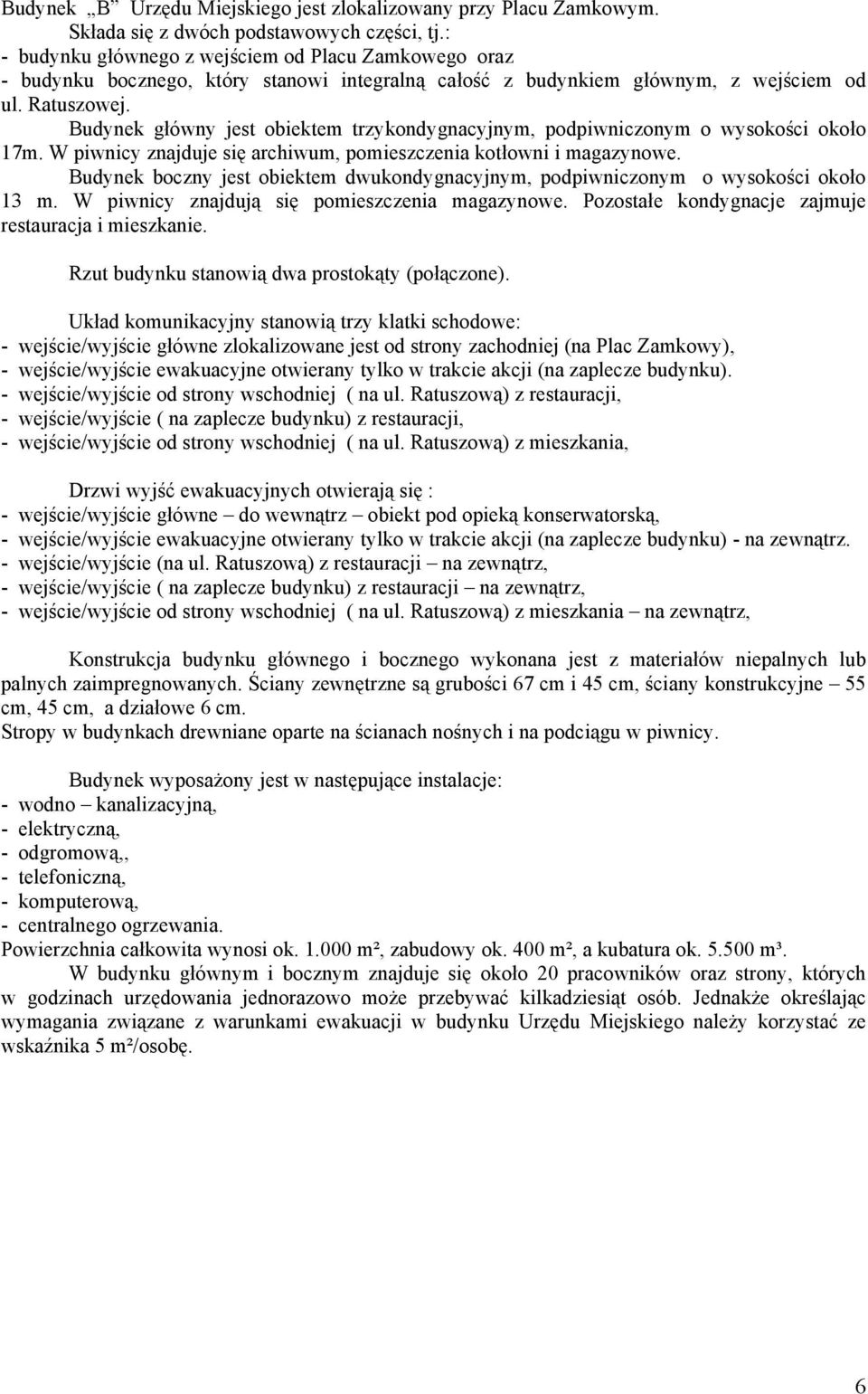 Budynek główny jest obiektem trzykondygnacyjnym, podpiwniczonym o wysokości około 17m. W piwnicy znajduje się archiwum, pomieszczenia kotłowni i magazynowe.