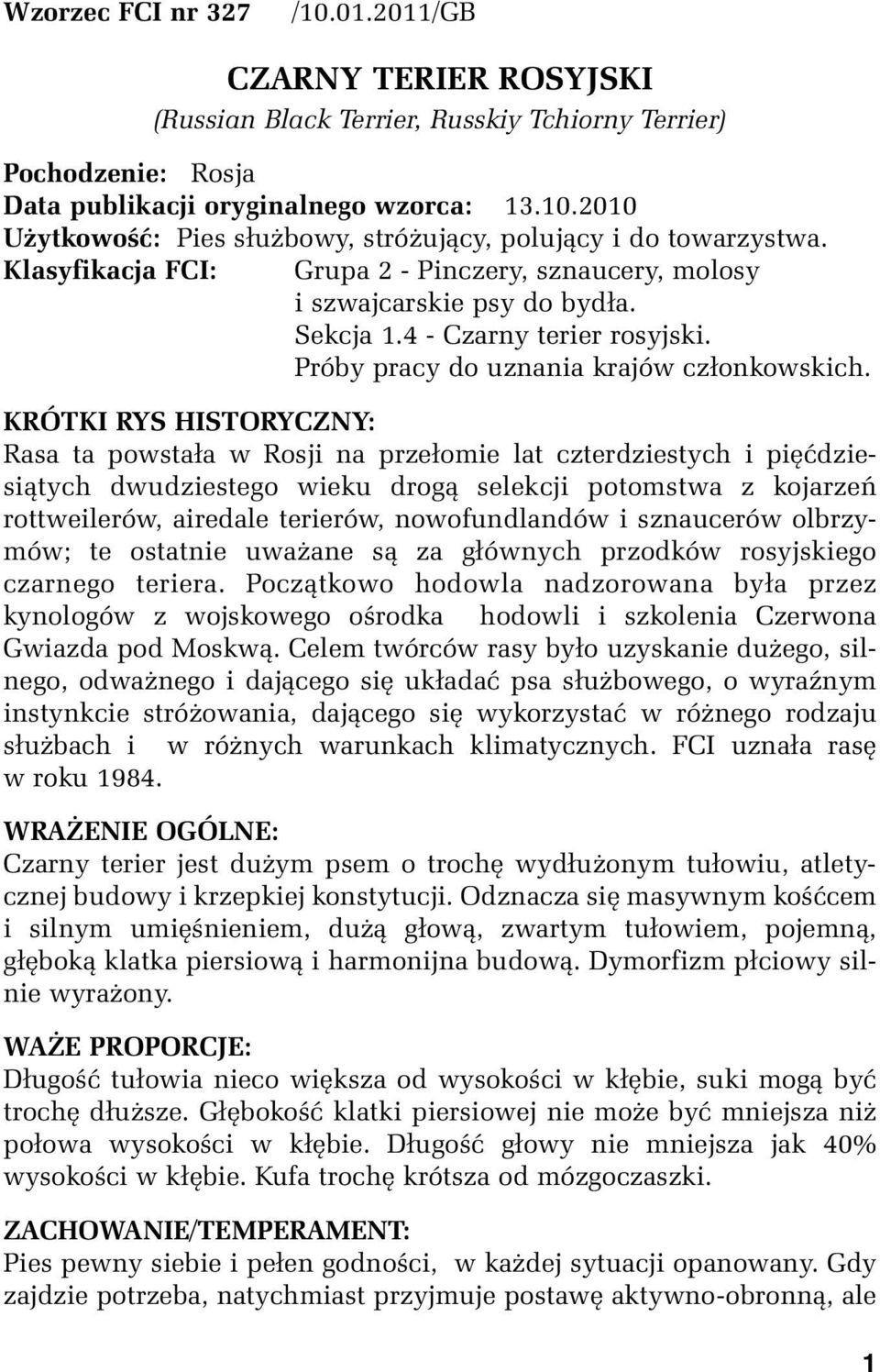 KRÓTKI RYS HISTORYCZNY: Rasa ta powstała w Rosji na przełomie lat czterdziestych i pięćdziesiątych dwudziestego wieku drogą selekcji potomstwa z kojarzeń rottweilerów, airedale terierów,