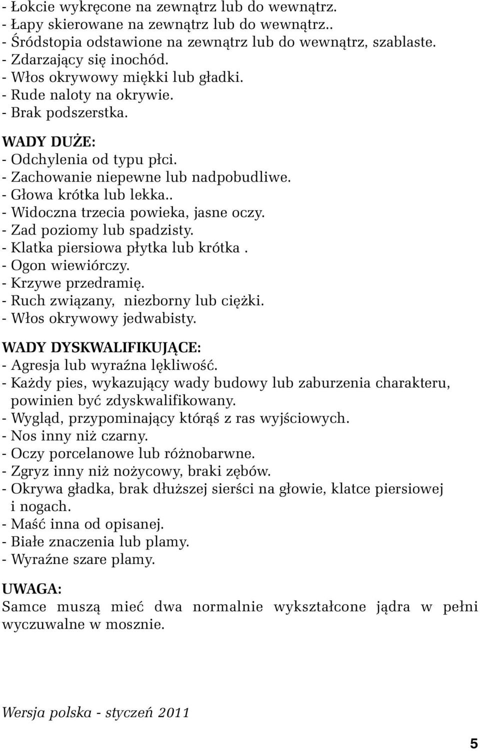 . - Widoczna trzecia powieka, jasne oczy. - Zad poziomy lub spadzisty. - Klatka piersiowa płytka lub krótka. - Ogon wiewiórczy. - Krzywe przedramię. - Ruch związany, niezborny lub ciężki.