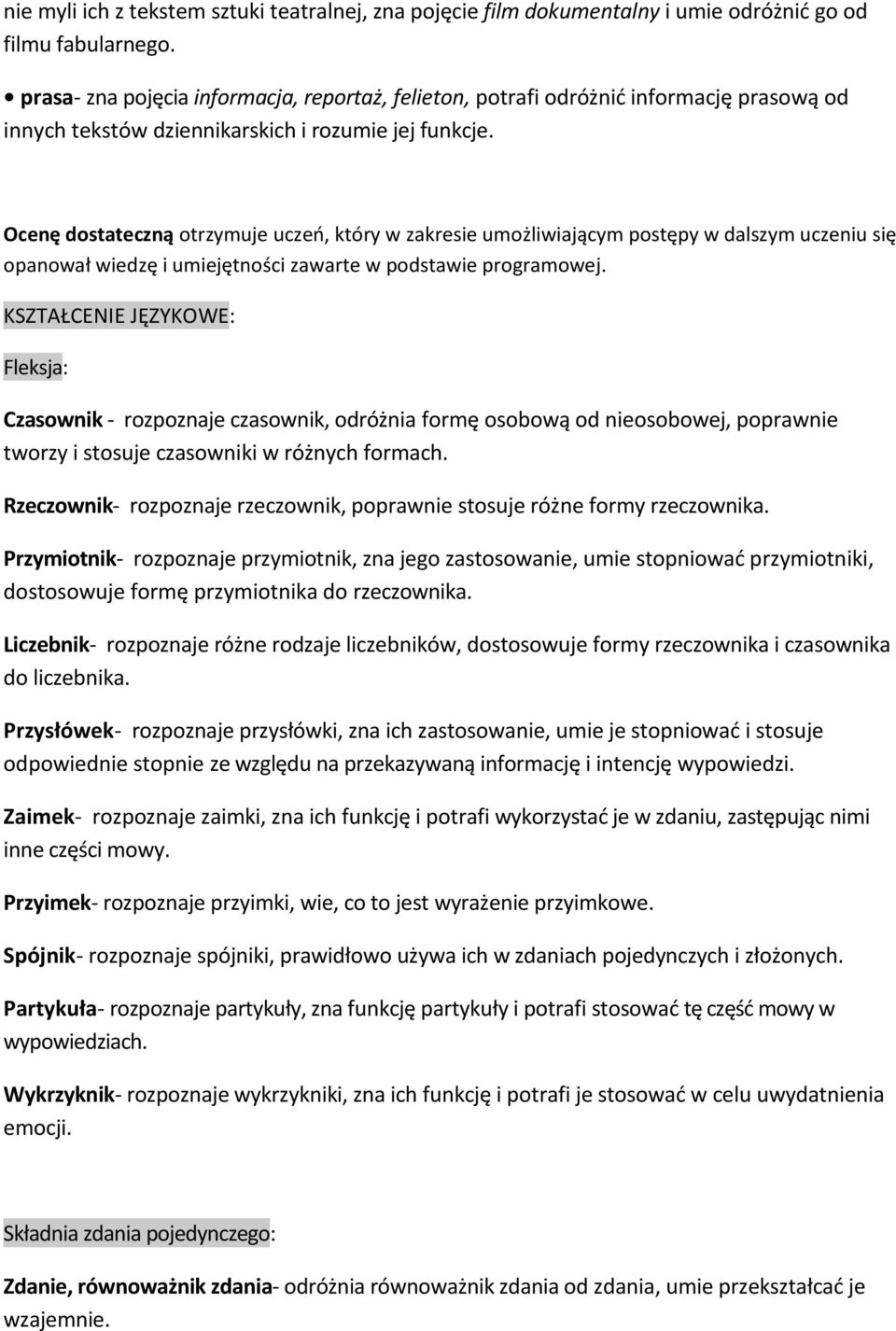 Ocenę dostateczną otrzymuje uczeo, który w zakresie umożliwiającym postępy w dalszym uczeniu się opanował wiedzę i umiejętności zawarte w podstawie programowej.