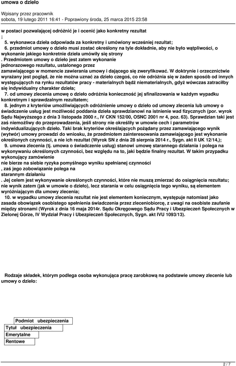 Przedmiotem umowy o dzieło jest zatem wykonanie jednorazowego rezultatu, ustalonego przez zamawiającego w momencie zawierania umowy i dającego się zweryfikować.