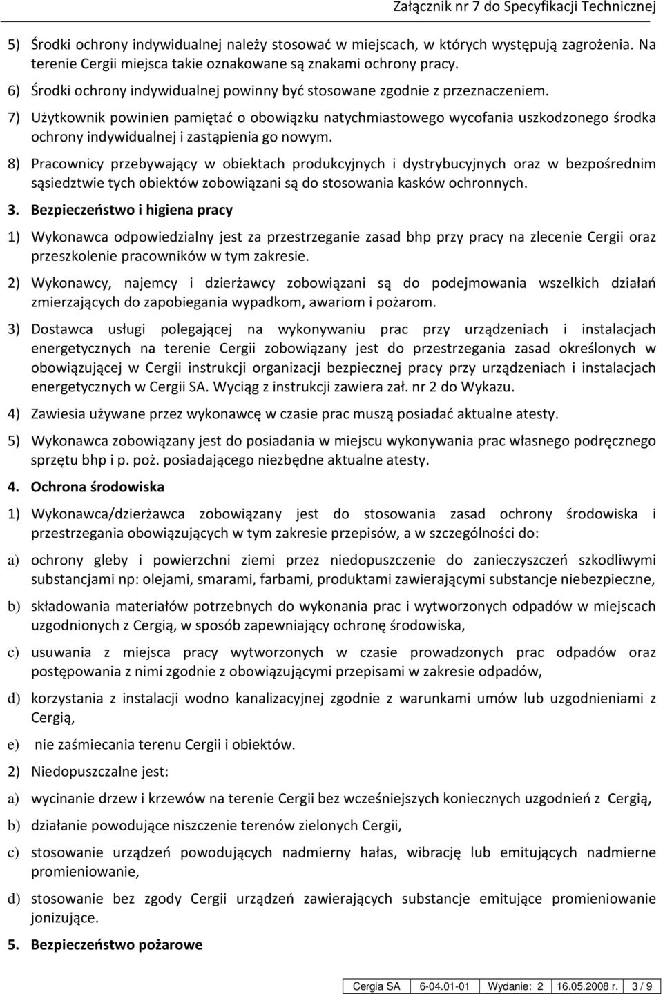 7) Użytkownik powinien pamiętać o obowiązku natychmiastowego wycofania uszkodzonego środka ochrony indywidualnej i zastąpienia go nowym.