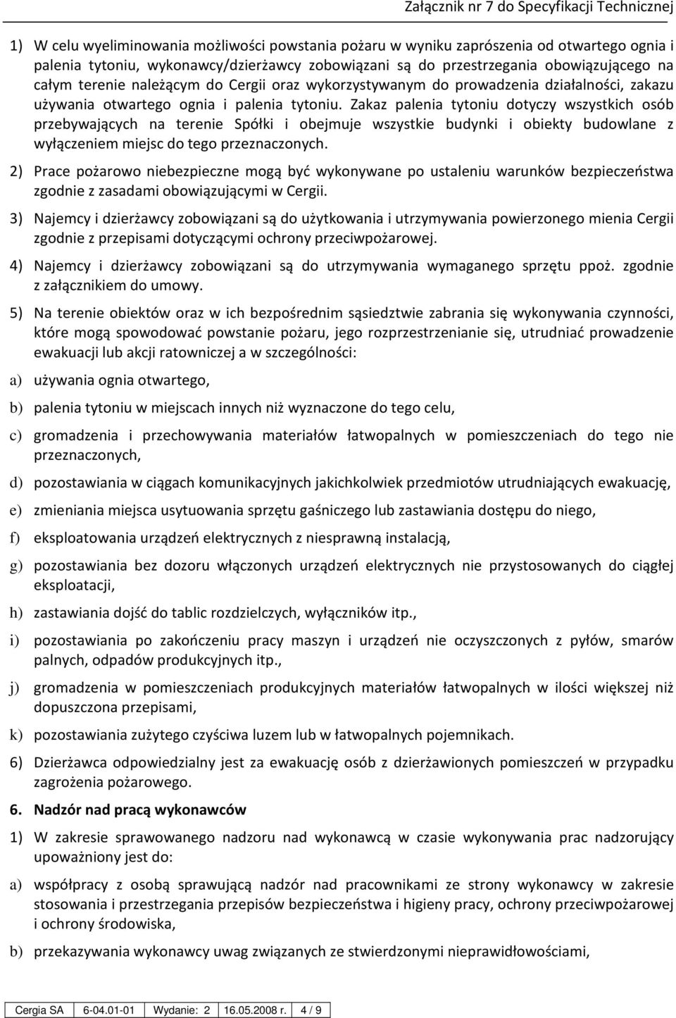 Zakaz palenia tytoniu dotyczy wszystkich osób przebywających na terenie Spółki i obejmuje wszystkie budynki i obiekty budowlane z wyłączeniem miejsc do tego przeznaczonych.