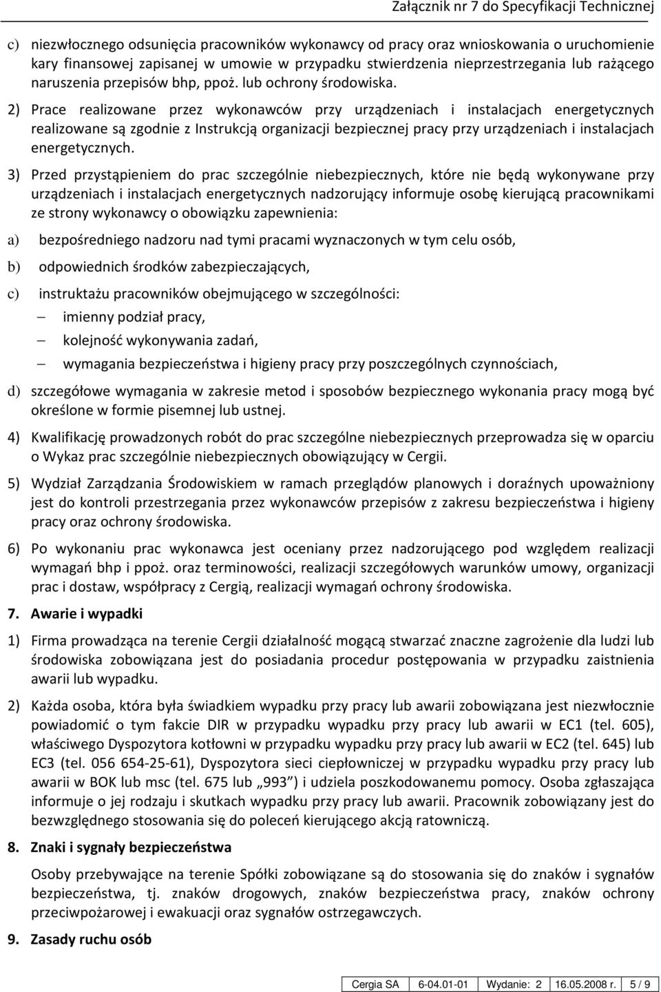 2) Prace realizowane przez wykonawców przy urządzeniach i instalacjach energetycznych realizowane są zgodnie z Instrukcją organizacji bezpiecznej pracy przy urządzeniach i instalacjach energetycznych.