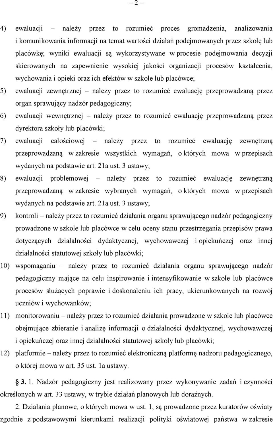 zewnętrznej należy przez to rozumieć ewaluację przeprowadzaną przez organ sprawujący nadzór pedagogiczny; 6) ewaluacji wewnętrznej należy przez to rozumieć ewaluację przeprowadzaną przez dyrektora