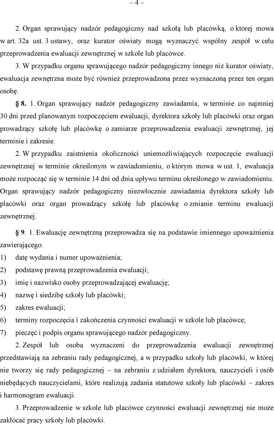 W przypadku organu sprawującego nadzór pedagogiczny innego niż kurator oświaty, ewaluacja zewnętrzna może być również przeprowadzona przez wyznaczoną przez ten organ osobę. 8. 1.