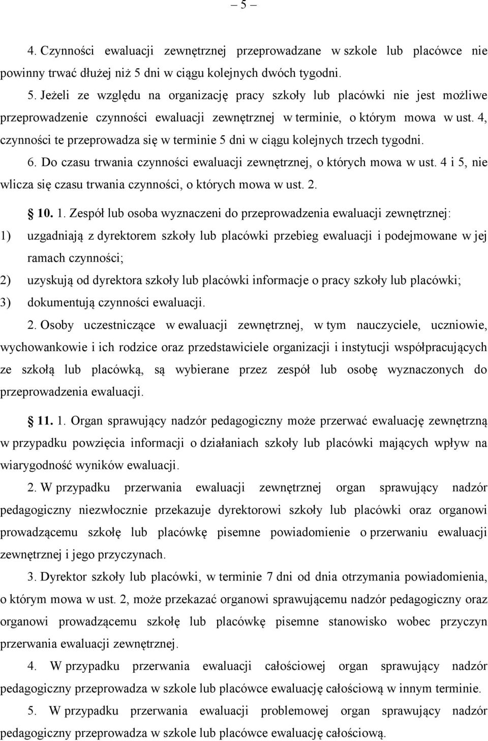 4, czynności te przeprowadza się w terminie 5 dni w ciągu kolejnych trzech tygodni. 6. Do czasu trwania czynności ewaluacji zewnętrznej, o których mowa w ust.