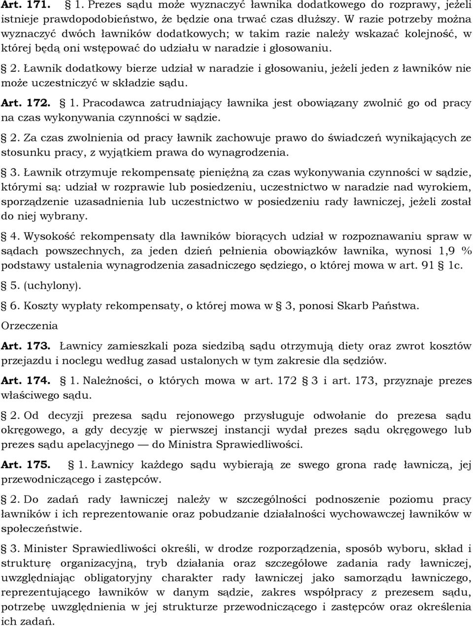 Ławnik dodatkowy bierze udział w naradzie i głosowaniu, jeżeli jeden z ławników nie może uczestniczyć w składzie sądu. Art. 17