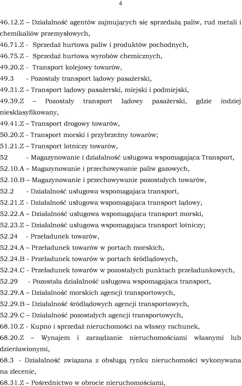 Z Pozostały transport lądowy pasażerski, gdzie indziej niesklasyfikowany, 49.41.Z Transport drogowy towarów, 50.20.Z - Transport morski i przybrzeżny towarów; 51.21.