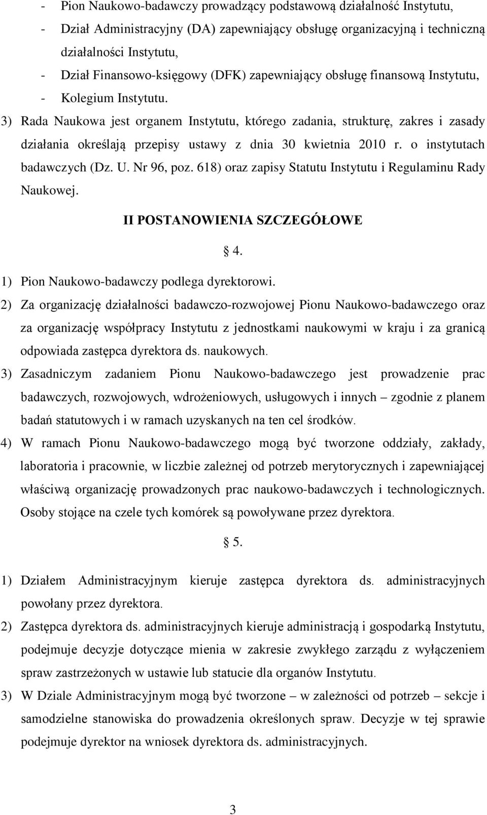 3) Rada Naukowa jest organem Instytutu, którego zadania, strukturę, zakres i zasady działania określają przepisy ustawy z dnia 30 kwietnia 2010 r. o instytutach badawczych (Dz. U. Nr 96, poz.