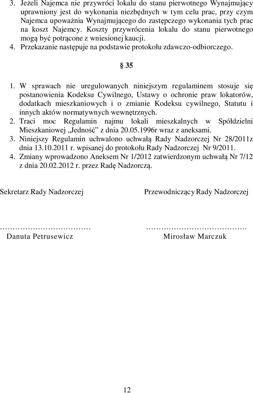 W sprawach nie uregulowanych niniejszym regulaminem stosuje się postanowienia Kodeksu Cywilnego, Ustawy o ochronie praw lokatorów, dodatkach mieszkaniowych i o zmianie Kodeksu cywilnego, Statutu i