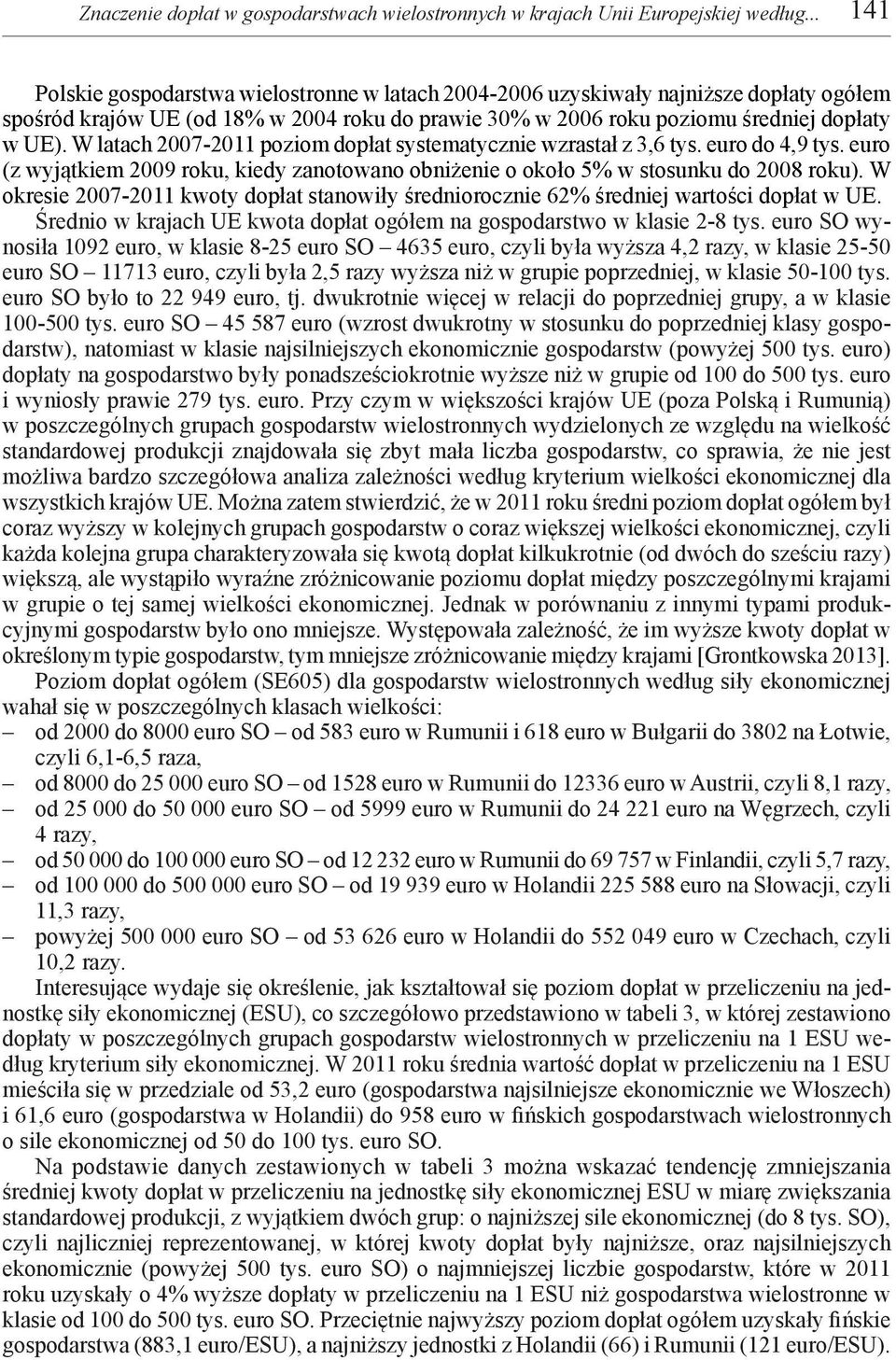 W latach 2007-2011 poziom dopłat systematycznie wzrastał z 3,6 tys. euro do 4,9 tys. euro (z wyjątkiem 2009 roku, kiedy zanotowano obniżenie o około 5% w stosunku do 2008 roku).