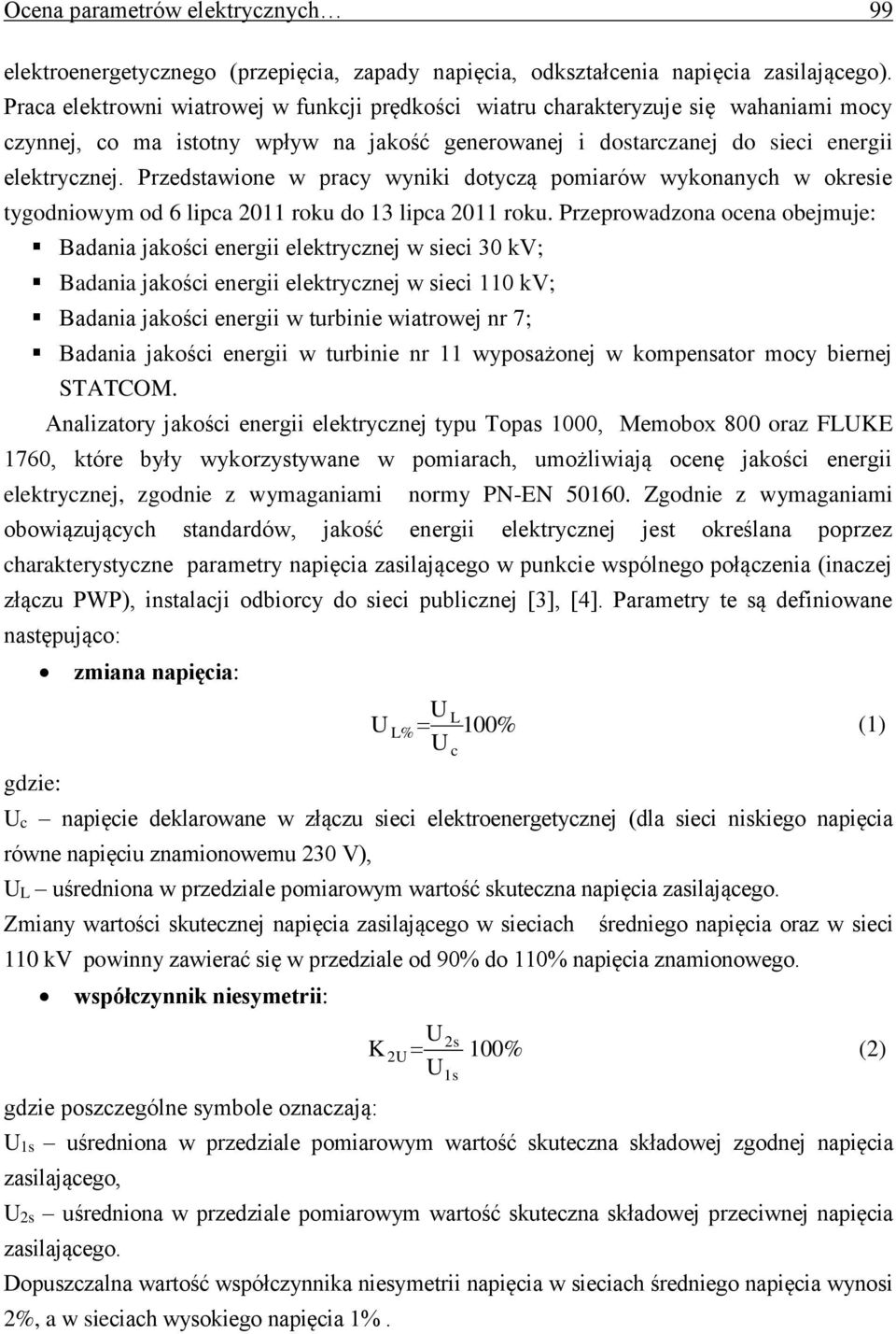 Przedstawione w pracy wyniki dotyczą pomiarów wykonanych w okresie tygodniowym od 6 lipca 2011 roku do 13 lipca 2011 roku.