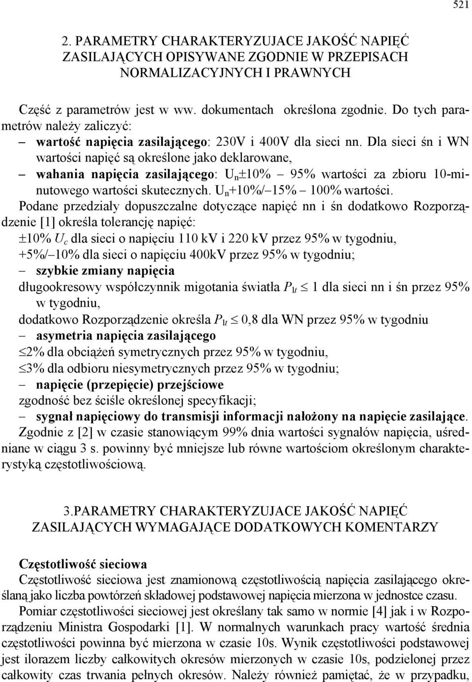 Dla sieci śn i WN wartości napięć są określone jako deklarowane, wahania napięcia zasilającego: U n ±10% 95% wartości za zbioru 10-minutowego wartości skutecznych. U n +10%/ 15% 100% wartości.