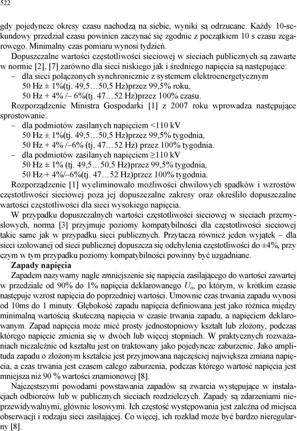 Dopuszczalne wartości częstotliwości sieciowej w sieciach publicznych są zawarte w normie [], [7] zarówno dla sieci niskiego jak i średniego napięcia są następujące: dla sieci połączonych