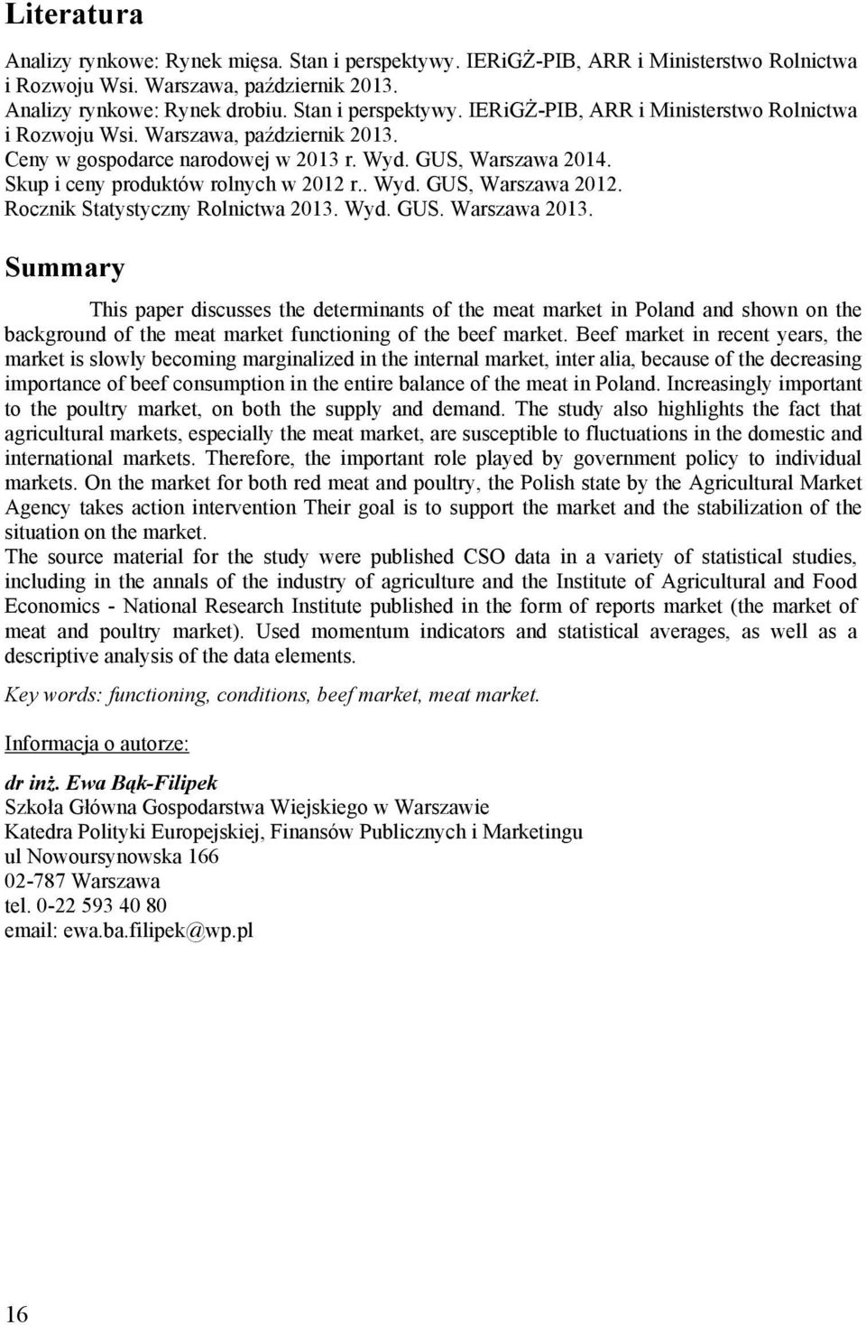 Summary This paper discusses the determinants of the meat market in Poland and shown on the background of the meat market functioning of the beef market.