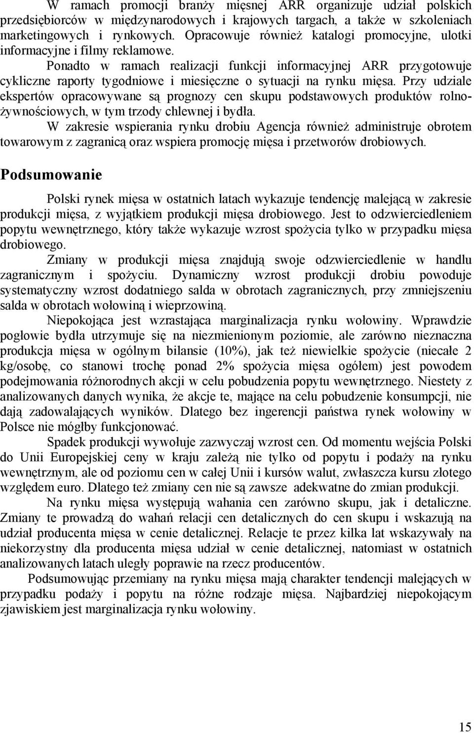 Ponadto w ramach realizacji funkcji informacyjnej ARR przygotowuje cykliczne raporty tygodniowe i miesięczne o sytuacji na rynku mięsa.