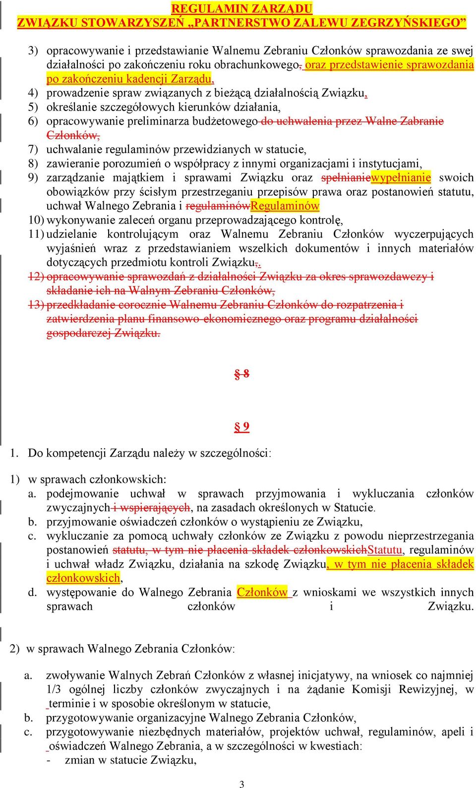 7) uchwalanie regulaminów przewidzianych w statucie, 8) zawieranie porozumień o współpracy z innymi organizacjami i instytucjami, 9) zarządzanie majątkiem i sprawami Związku oraz