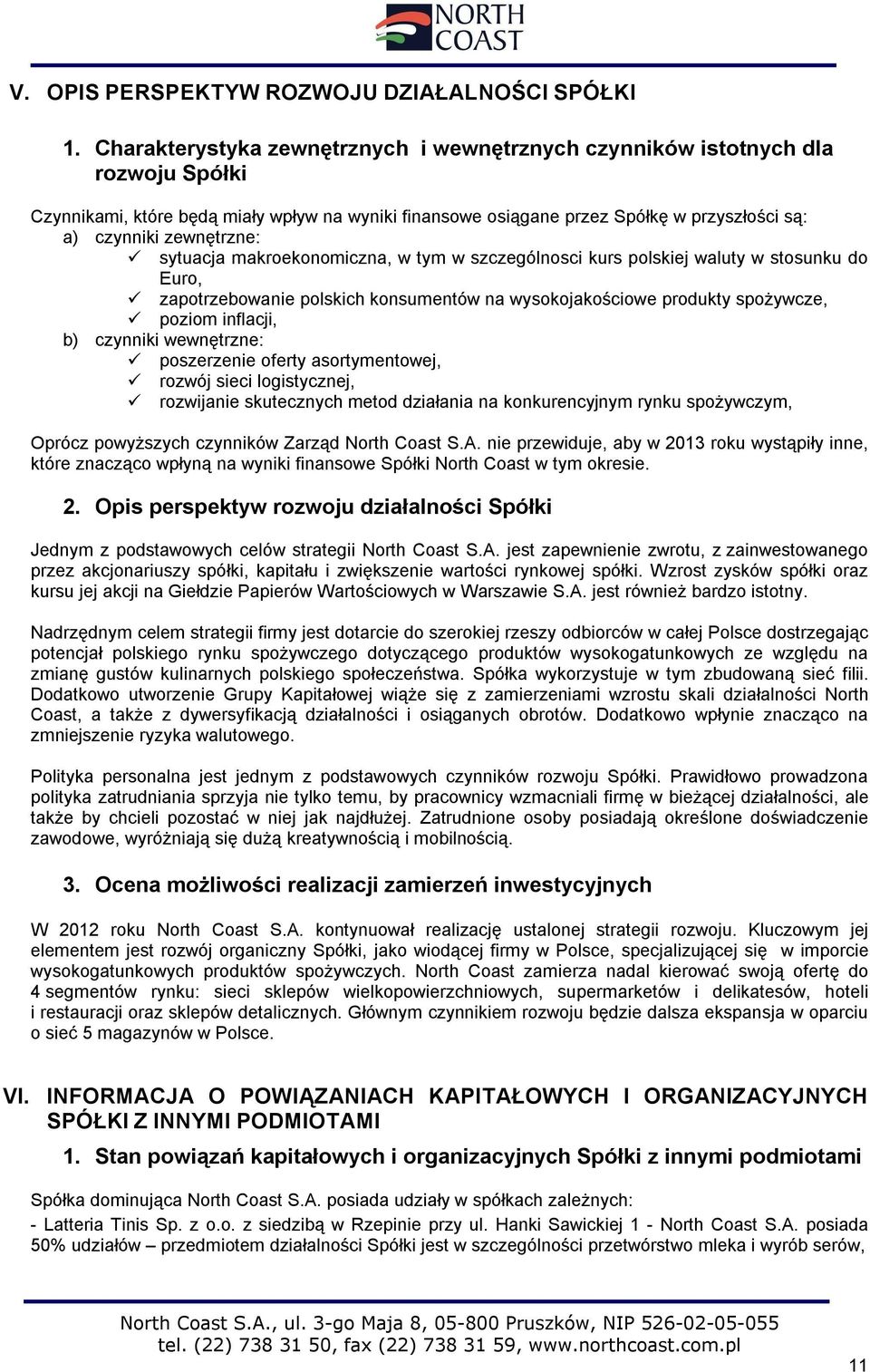 zewnętrzne: sytuacja makroekonomiczna, w tym w szczególnosci kurs polskiej waluty w stosunku do Euro, zapotrzebowanie polskich konsumentów na wysokojakościowe produkty spożywcze, poziom inflacji, b)