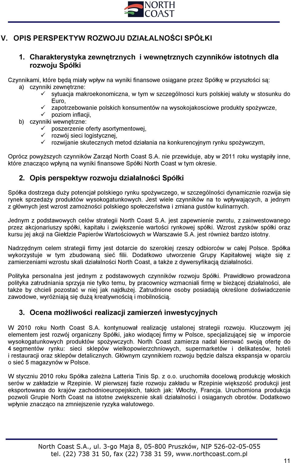 zewnętrzne: sytuacja makroekonomiczna, w tym w szczególnosci kurs polskiej waluty w stosunku do Euro, zapotrzebowanie polskich konsumentów na wysokojakosciowe produkty spożywcze, poziom inflacji, b)