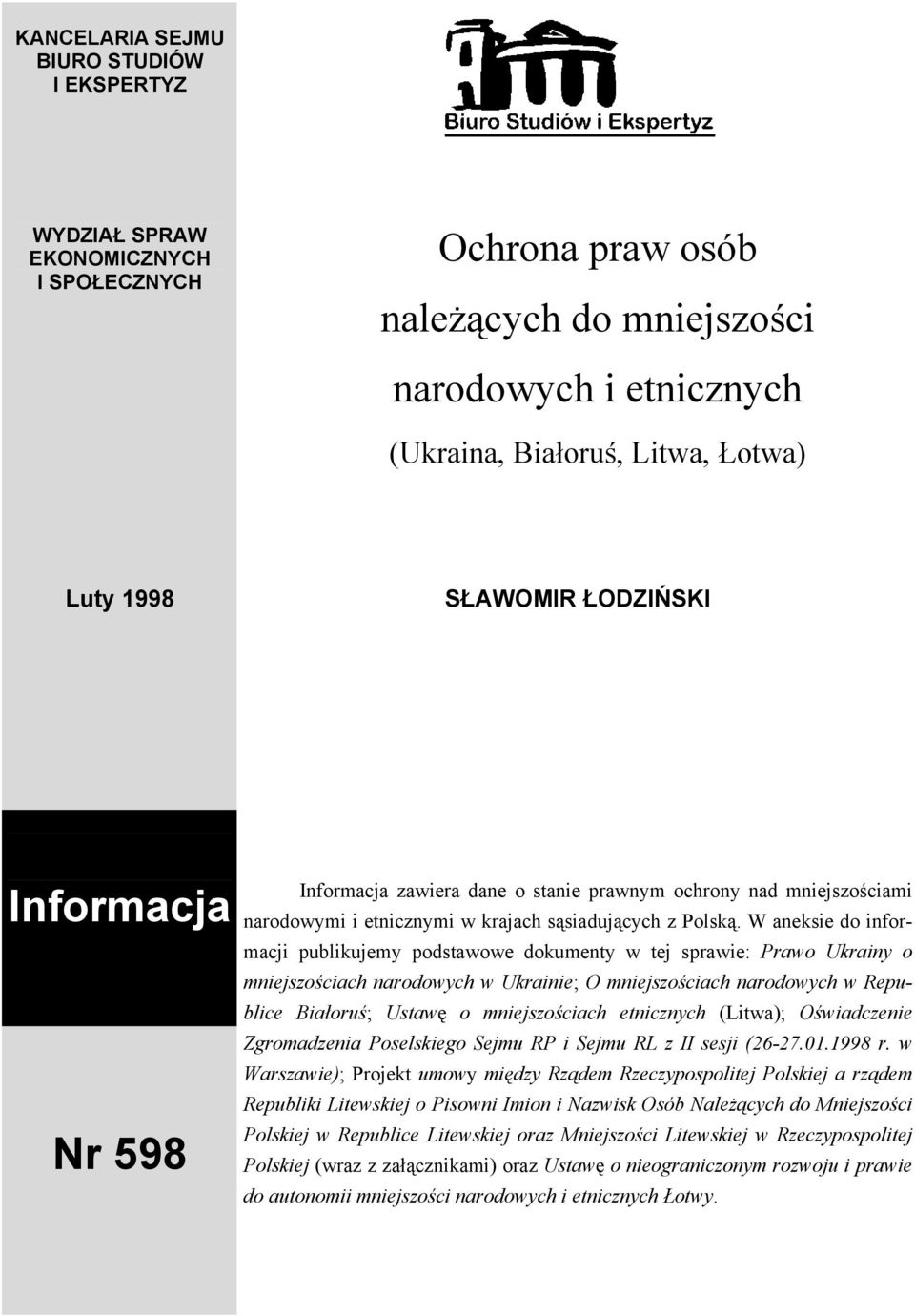 W aneksie do informacji publikujemy podstawowe dokumenty w tej sprawie: Prawo Ukrainy o mniejszościach narodowych w Ukrainie; O mniejszościach narodowych w Republice Białoruś; Ustawę o mniejszościach