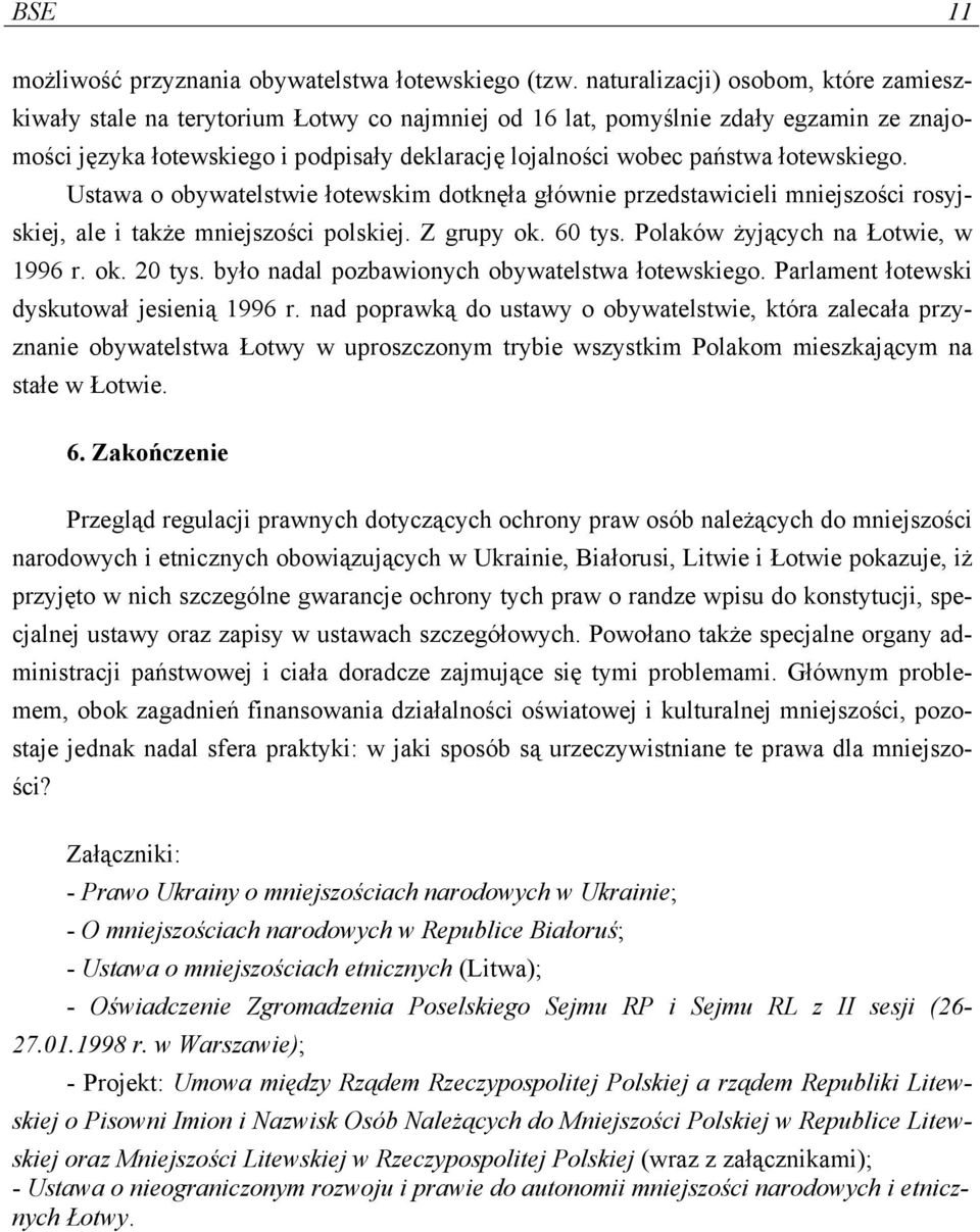 łotewskiego. Ustawa o obywatelstwie łotewskim dotknęła głównie przedstawicieli mniejszości rosyjskiej, ale i także mniejszości polskiej. Z grupy ok. 60 tys. Polaków żyjących na Łotwie, w 1996 r. ok. 20 tys.