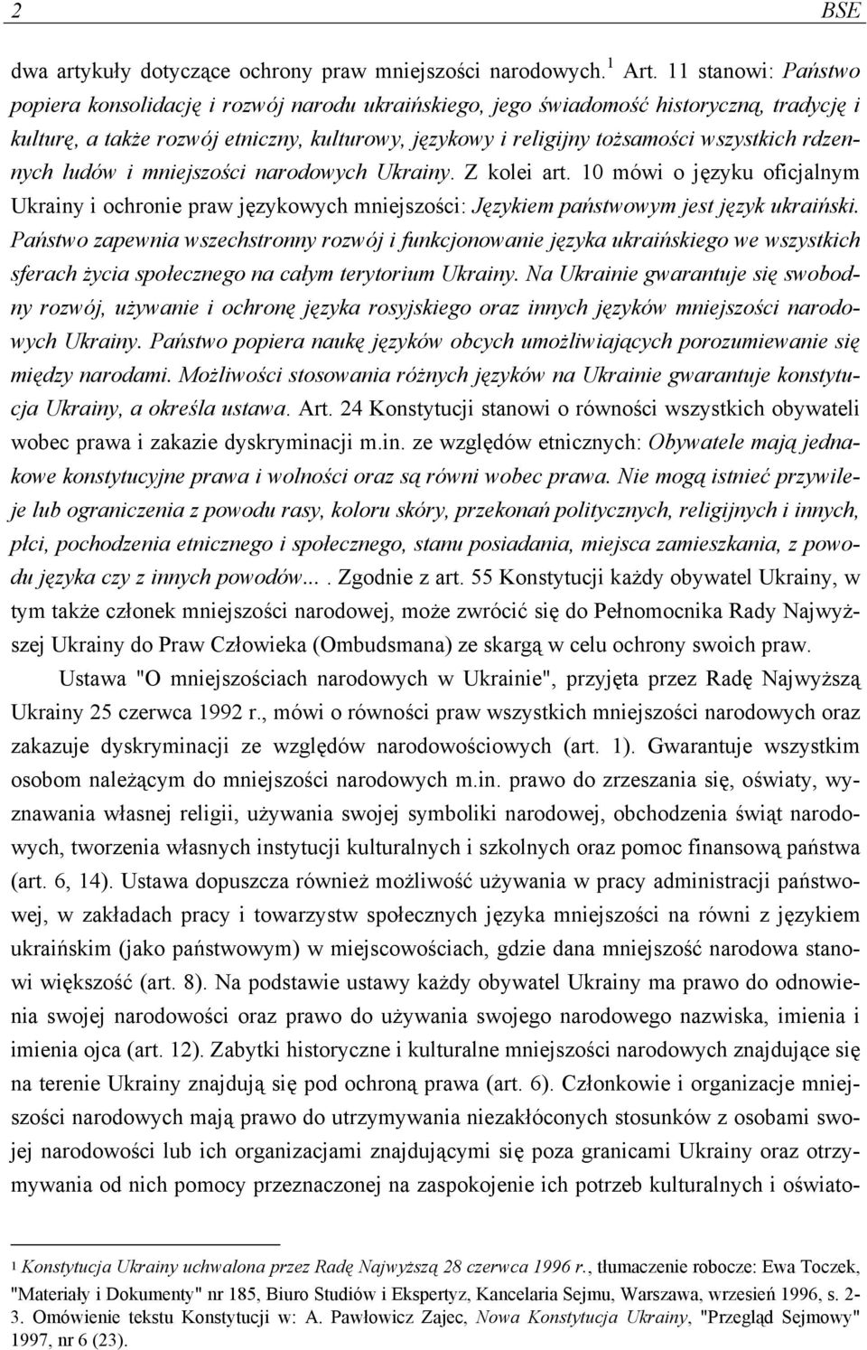 rdzennych ludów i mniejszości narodowych Ukrainy. Z kolei art. 10 mówi o języku oficjalnym Ukrainy i ochronie praw językowych mniejszości: Językiem państwowym jest język ukraiński.